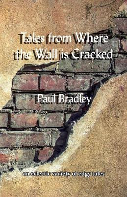 Tales from Where the Wall is Cracked by Paul Bradley 9781907335747