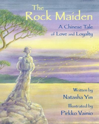 The Rock Maiden: A Chinese Tale of Love and Loyalty by Natasha Yim 9781937786656