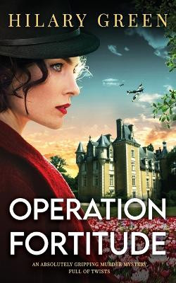 OPERATION FORTITUDE an absolutely gripping murder mystery full of twists by Hilary Green 9781835260524