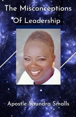 The Misconceptions of Leadership by Apostle Saundra Smalls 9798887576800