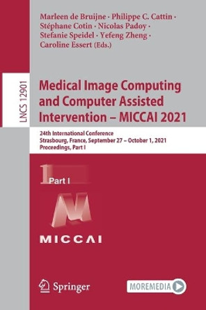 Medical Image Computing and Computer Assisted Intervention - MICCAI 2021: 24th International Conference, Strasbourg, France, September 27-October 1, 2021, Proceedings, Part I by Marleen de Bruijne 9783030871925