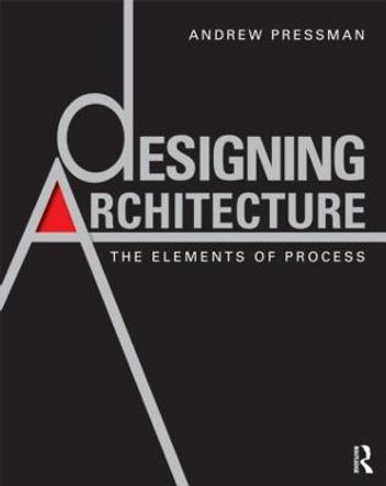 Designing Architecture: The Elements of Process by Andrew Pressman