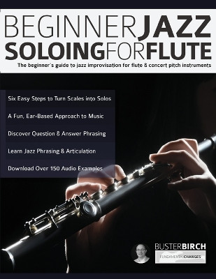 Beginner Jazz Soloing for Flute: The beginner's guide to jazz improvisation for flute & concert pitch instruments by Buster Birch 9781789331806