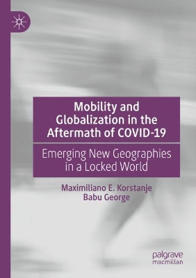 Mobility and Globalization in the Aftermath of COVID-19: Emerging New Geographies in a Locked World by Maximiliano E. Korstanje 9783030788476