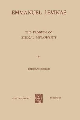 Emmanuel Levinas: The Problem of Ethical Metaphysics by Edith Wyschogrod 9789024716128
