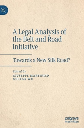A Legal Analysis of the Belt and Road Initiative: Towards a New Silk Road? by Giuseppe Martinico 9783030459994
