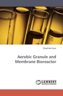 Aerobic Granule and Membrane Bioreactor by Thanh Bui Xuan 9783838307459