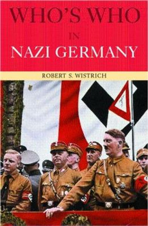 Who's Who in Nazi Germany by Robert S. Wistrich