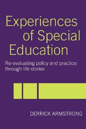 Experiences of Special Education: Re-evaluating Policy and Practice through Life Stories by Derrick Armstrong