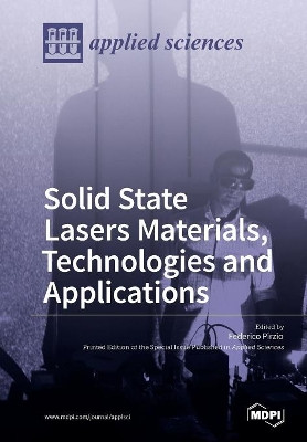 Solid State Lasers Materials, Technologies and Applications by Federico Pirzio 9783038428411