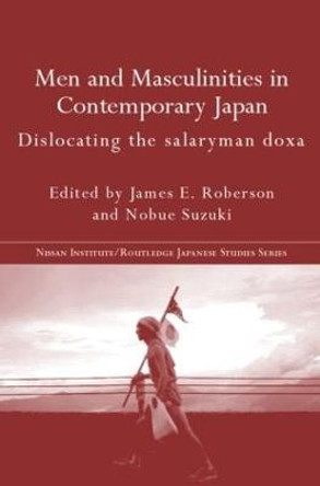 Men and Masculinities in Contemporary Japan: Dislocating the Salaryman Doxa by James E. Roberson