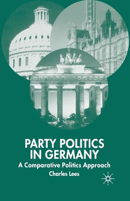 Party Politics in Germany: A Comparative Politics Approach by C. Lees 9781349546268