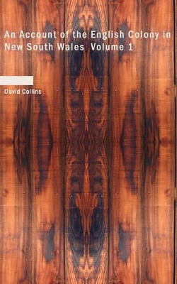 An Account of the English Colony in New South Wales Volume 1 by David Collins 9781426461811