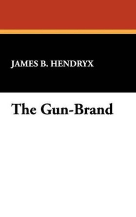 The Gun-Brand by James B Hendryx 9781434454447