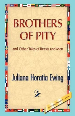 Brothers of Pity and Other Tales of Beasts and Men by Juliana H Ewing 9781421888576