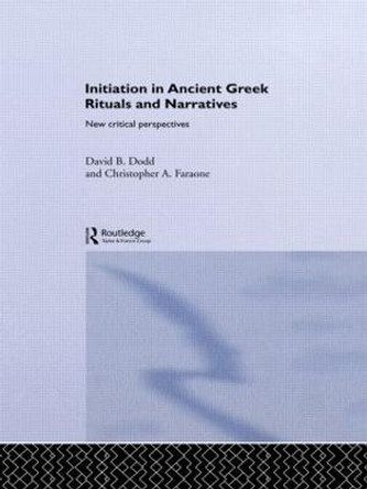 Initiation in Ancient Greek Rituals and Narratives: New Critical Perspectives by David Dodd