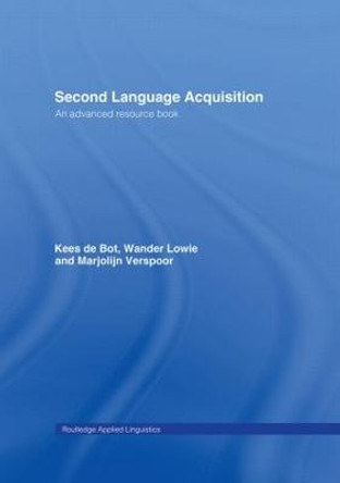 Second Language Acquisition: An Advanced Resource Book by Kees de Bot