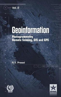 Geoinformation Photogrammetry Remote Sensing, GIS and SPS Vol. 2 by N V Prasad 9789351308713