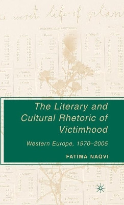 The Literary and Cultural Rhetoric of Victimhood: Western Europe, 1970-2005 by Fatima Naqvi 9781403975706