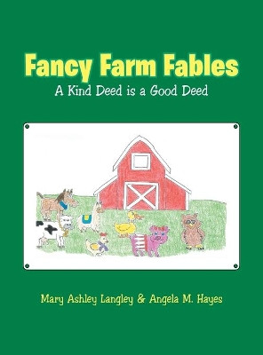 Fancy Farm Fables: A Kind Deed Is a Good Deed by Mary Ashley Langley 9781489732477