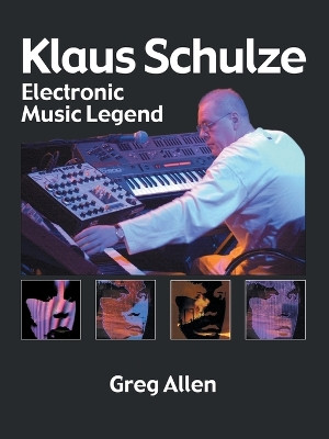 Klaus Schulze: Electronic Music Legend by Greg Allen 9781425160500