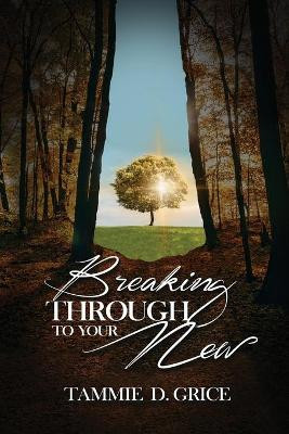 Breaking Through To Your New by Tammie D Grice 9781648585913