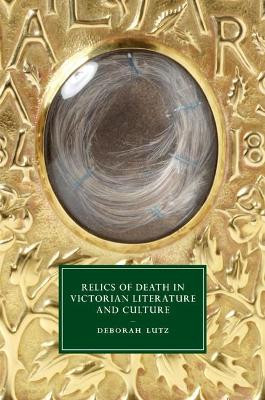 Relics of Death in Victorian Literature and Culture by Deborah Lutz 9781107434394