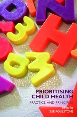 Prioritising Child Health: Practice and Principles by Sue Roulstone