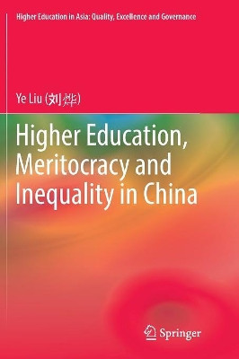 Higher Education, Meritocracy and Inequality in China by Ye Liu 9789811093937