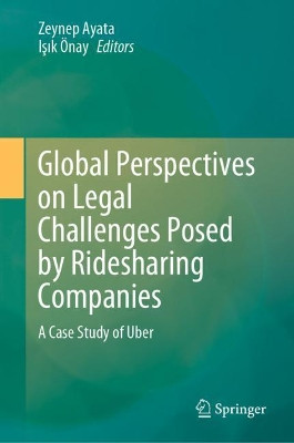 Global Perspectives on Legal Challenges Posed by Ridesharing Companies: A Case Study of Uber by Zeynep Ayata 9789811570346