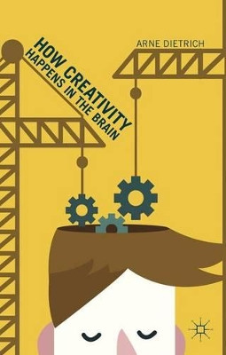 How Creativity Happens in the Brain by Arne Dietrich 9781137501790