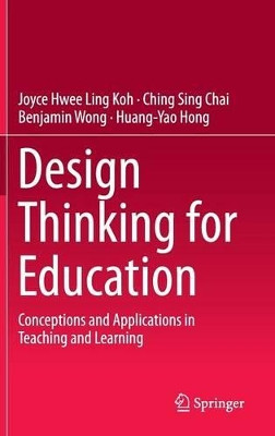 Design Thinking for Education: Conceptions and Applications in Teaching and Learning by Joyce Hwee Ling Koh 9789812874436