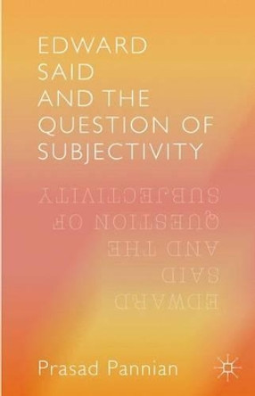 Edward Said and the Question of Subjectivity by Prasad Pannian 9781137548641