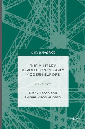 The Military Revolution in Early Modern Europe: A Revision by Frank Jacob 9781137539175