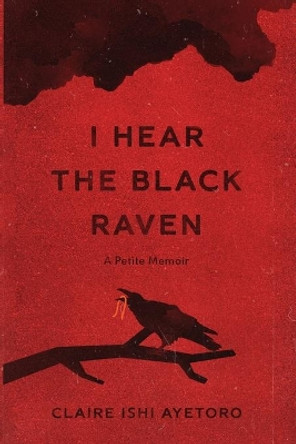 I Hear the Black Raven: A Petite Memoir by Claire Ishi Ayetoro 9781737363101