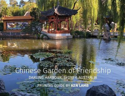 Chinese Garden of Friendship, Darling Harbour, Sydney, Australia - Pruning Guide by Ken Lamb by Ken Lamb 9781644403884