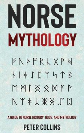 Norse Mythology: A Guide to Norse History, Gods and Mythology by Peter Collins 9781761037238
