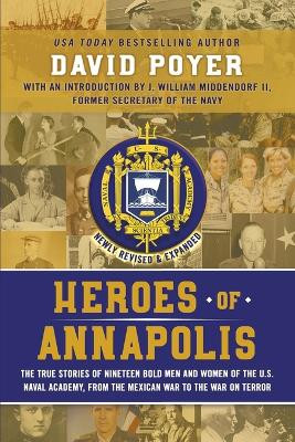Heroes of Annapolis: The True Stories of Fourteen Graduates of the U.S. Naval Academy, from the Civil War to the War on Terror by David Poyer 9781950668083