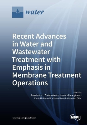 Recent Advances in Water and Wastewater Treatment with Emphasis in Membrane Treatment Operations by Anastasios I Zouboulis 9783038976240