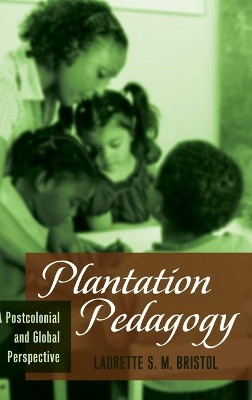 Plantation Pedagogy: A Postcolonial and Global Perspective by Laurette S. M. Bristol 9781433119736