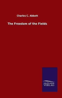 The Freedom of the Fields by Charles C Abbott 9783846048351