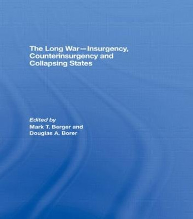 The Long War - Insurgency, Counterinsurgency and Collapsing States by Mark T. Berger