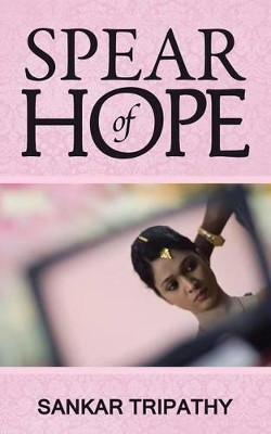 Spear of Hope by Sankar Tripathy 9781482816471