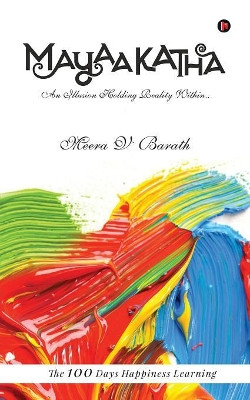 Mayaakatha: An Illusion Holding Reality Within.. by Meera V Barath 9781684660964