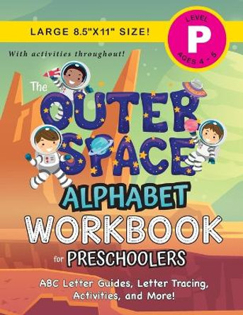The Outer Space Alphabet Workbook for Preschoolers: (Ages 4-5) ABC Letter Guides, Letter Tracing, Activities, and More! (Large 8.5&quot;x11&quot; Size) by Lauren Dick 9781774379639