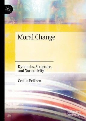 Moral Change: Dynamics, Structure, and Normativity by Cecilie Eriksen 9783030610364
