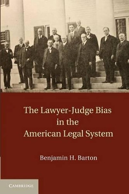The Lawyer-Judge Bias in the American Legal System by Benjamin H. Barton 9781107616141