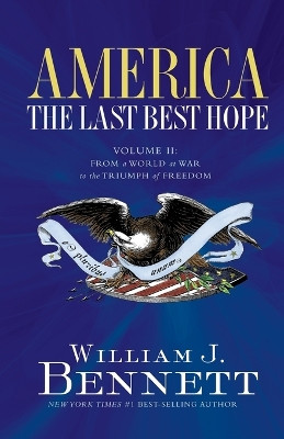 America: The Last Best Hope (Volume II): From a World at War to the Triumph of Freedom by William J. Bennett 9781595550873
