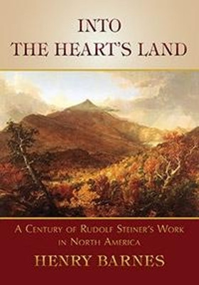 Into the Heart's Land: A Century of Rudolf Steiner's Work in North America by Henry Barnes 9781621480341