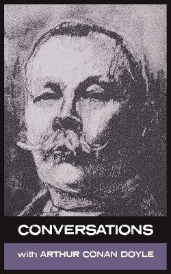 Conversations with Arthur Conan Doyle: In His Own Words by Sir Arthur Conan Doyle 9781907355806